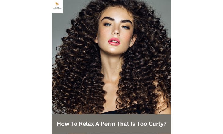 How To Relax A Perm That Is Too Curly? Please Don’t!