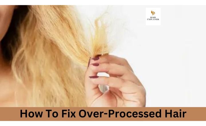 How To Fix Over-Processed Hair [ 10 Ways To Treat Hair Breakage]