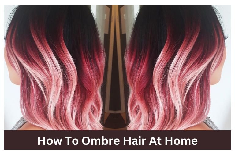 How To Ombre Hair At Home – The Ultimate Guide